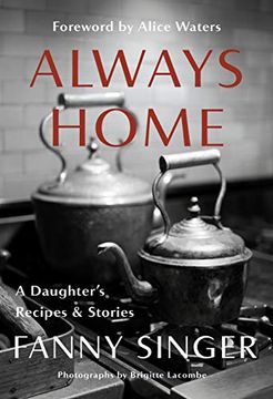 portada Always Home: A Daughter's Recipes & Stories: Foreword by Alice Waters (in English)