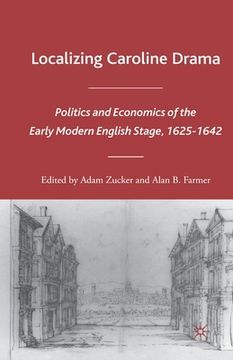 portada Localizing Caroline Drama: Politics and Economics of the Early Modern English Stage, 1625-1642 (en Inglés)