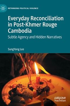 portada Everyday Reconciliation in Post-Khmer Rouge Cambodia: Subtle Agency and Hidden Narratives (en Inglés)