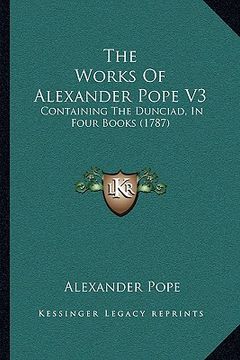 portada the works of alexander pope v3: containing the dunciad, in four books (1787) (en Inglés)