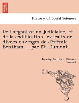 portada De l'organisation judiciaire, et de la codification, extraits de divers ouvrages de Jérémie Bentham ... par Ét. Dumont. (en Francés)