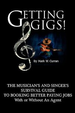 Getting Gigs! the Musician's and Singer's Survival Guide to Booking Better Paying Jobs