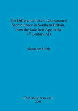 portada The Differential Use of Constructed Sacred Space in Southern Britain, from the Late Iron Age to the 4th Century AD (BAR British Series)