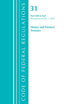 portada Code of Federal Regulations, Title 31 Money and Finance 500-End, Revised as of July 1, 2021 (en Inglés)
