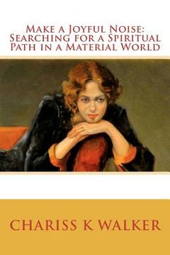 portada make a joyful noise: searching for a spiritual path in a material world (en Inglés)