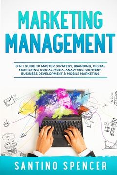 portada Marketing Management: 8 in 1 Guide to Master Strategy, Branding, Digital Marketing, Social Media, Analytics, Content, Business Development & (en Inglés)