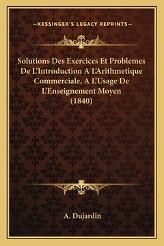 portada Solutions Des Exercices Et Problemes De L'Introduction A L'Arithmetique Commerciale, A L'Usage De L'Enseignement Moyen (1840) (en Francés)