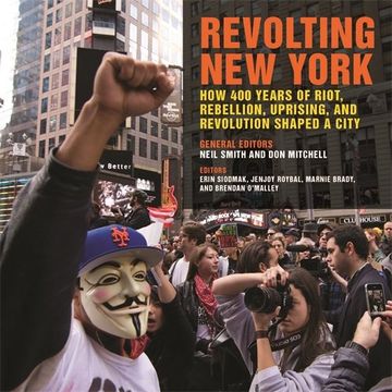 portada Revolting New York: How 400 Years of Riot, Rebellion, Uprising, and Revolution Shaped a City (Geographies of Justice and Social Transformation)