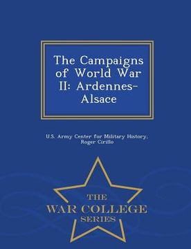 portada The Campaigns of World War II: Ardennes-Alsace - War College Series (en Inglés)