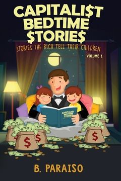 portada Capitalist Bedtime Stories Volume 1: Stories the Rich Tell Their Children (en Inglés)