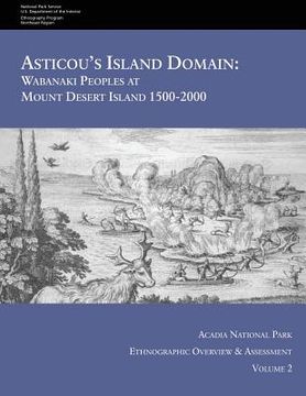 portada Asticou's Island Domain: Wabanaki Peoples at Mount Desert Island - 1500-2000: Acadia National Park Ethnographic Overview and Assessment - Volum (in English)