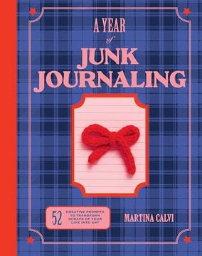 A Year of Junk Journaling: 52 Creative Prompts to Transform Scraps of Your Life Into art (en Inglés)