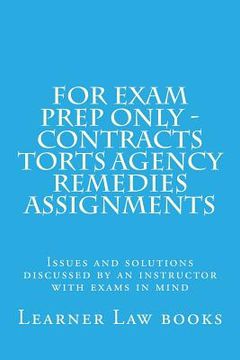 portada For Exam Prep Only - Contracts Torts Agency Remedies Assignments: Issues and solutions discussed by an instructor with exams in mind (en Inglés)