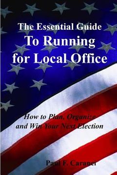 portada The Essential Guide to Running for Local Office: How to Plan, Organize and Win Your Next Election (en Inglés)
