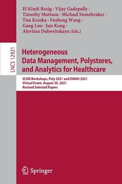 portada Heterogeneous Data Management, Polystores, and Analytics for Healthcare: Vldb Workshops, Poly 2021 and Dmah 2021, Virtual Event, August 20, 2021, Revi (en Inglés)