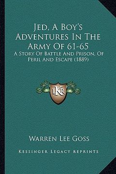 portada jed, a boy's adventures in the army of 61-65: a story of battle and prison, of peril and escape (1889) a story of battle and prison, of peril and esca (en Inglés)