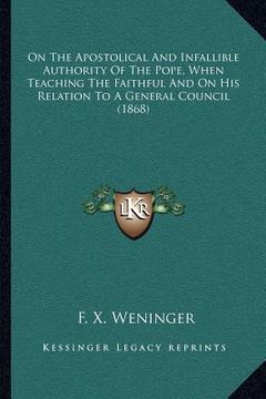 portada on the apostolical and infallible authority of the pope, when teaching the faithful and on his relation to a general council (1868) (in English)