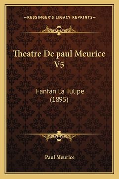 portada Theatre De paul Meurice V5: Fanfan La Tulipe (1895) (en Francés)