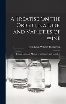 portada A Treatise On the Origin, Nature, and Varieties of Wine: Being a Complete Manual of Viticulture and Oenology (en Inglés)
