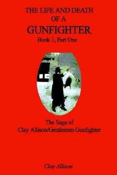 portada the life and death of a gunfighter, book 1, part one: the saga of clay allison/gentlemen gunfighter (en Inglés)