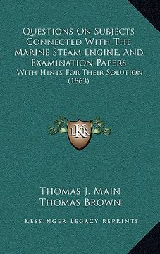 portada questions on subjects connected with the marine steam engine, and examination papers: with hints for their solution (1863) (en Inglés)