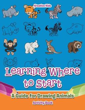 portada Learning Where to Start: A Guide for Drawing Animals Activity Book