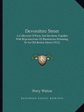 portada devonshire street: a collection of facts and incidents together with reproductions of illustrations pertaining to an old boston street (1 (en Inglés)