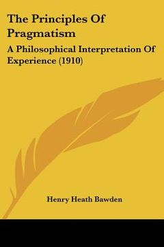 portada the principles of pragmatism: a philosophical interpretation of experience (1910) (en Inglés)