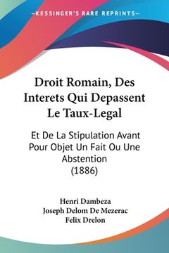portada Droit Romain, Des Interets Qui Depassent Le Taux-Legal: Et De La Stipulation Avant Pour Objet Un Fait Ou Une Abstention (1886) (en Francés)