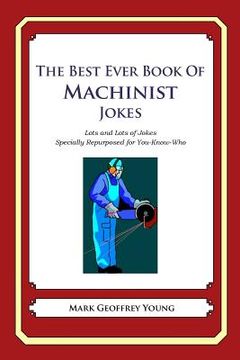portada The Best Ever Book of Machinist Jokes: Lots and Lots of Jokes Specially Repurposed for You-Know-Who (in English)
