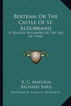 portada bertram or the castle of st. aldobrand: a tragedy; bellamira or the fall of tunis: a tragedy; the apostate: a tragedy (1817) (en Inglés)