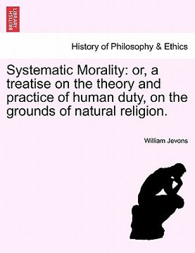 portada systematic morality: or, a treatise on the theory and practice of human duty, on the grounds of natural religion. (in English)