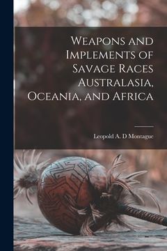 portada Weapons and Implements of Savage Races Australasia, Oceania, and Africa (en Inglés)