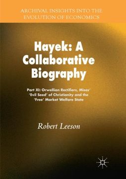 Hayek: A Collaborative Biography: Part XI: Orwellian Rectifiers, Mises' 'Evil Seed' of Christianity and the 'Free' Market Welfare State (en Inglés)