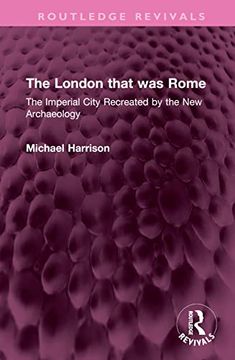 portada The London That was Rome: The Imperial City Recreated by the new Archaeology (Routledge Revivals) 