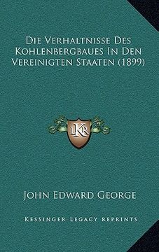 portada Die Verhaltnisse Des Kohlenbergbaues In Den Vereinigten Staaten (1899) (en Alemán)