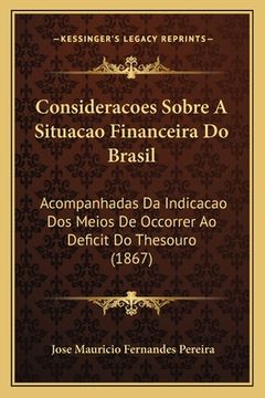 portada Consideracoes Sobre A Situacao Financeira Do Brasil: Acompanhadas Da Indicacao Dos Meios De Occorrer Ao Deficit Do Thesouro (1867) (en Portugués)