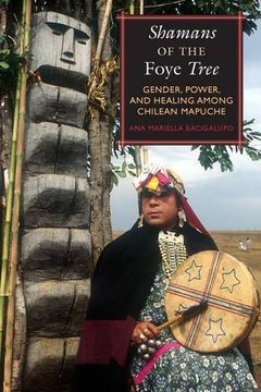 portada Shamans of the Foye Tree: Gender, Power, and Healing Among Chilean Mapuche (en Inglés)