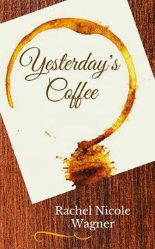 portada Yesterday's Coffee: A Collection of Poetic Memories (en Inglés)