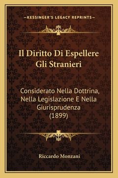 portada Il Diritto Di Espellere Gli Stranieri: Considerato Nella Dottrina, Nella Legislazione E Nella Giurisprudenza (1899) (in Italian)