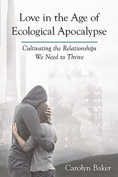portada Love in the Age of Ecological Apocalypse: Cultivating the Relationships We Need to Thrive (en Inglés)