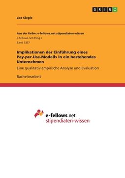 portada Implikationen der Einführung eines Pay-per-Use-Modells in ein bestehendes Unternehmen: Eine qualitativ empirische Analyse und Evaluation (in German)