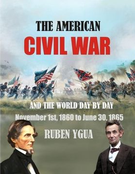 portada The American Civil War: AND THE WORLD DAY BY DAY November 1st, 1860 to June 30, 1865 (en Inglés)