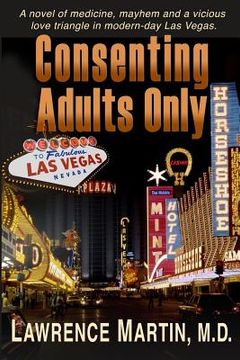 portada Consenting Adults Only: A novel of medicine, mayhem and a vicious love triangle in modern-day Las Vegas (en Inglés)