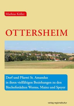 portada Ottersheim - Dorf und Pfarrei st. Amandus in Ihren Vielfältigen Beziehungen zu den Bischofsstädten Worms, Mainz und Speyer (en Alemán)