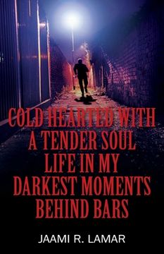 portada Cold Hearted with a Tender Soul Life In My Darkest Moments Behind Bars: Life In My Darkest Moments Behind Bars (en Inglés)