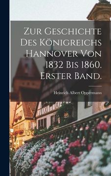 portada Zur Geschichte des Königreichs Hannover von 1832 bis 1860. Erster Band. (en Alemán)