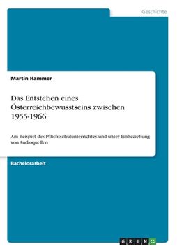 portada Das Entstehen eines Österreichbewusstseins zwischen 1955-1966: Am Beispiel des Pflichtschulunterrichtes und unter Einbeziehung von Audioquellen (en Alemán)