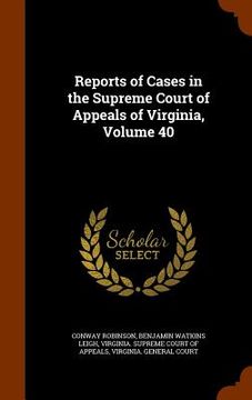 portada Reports of Cases in the Supreme Court of Appeals of Virginia, Volume 40 (in English)
