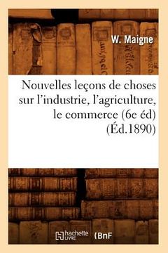 portada Nouvelles Leçons de Choses Sur l'Industrie, l'Agriculture, Le Commerce (6e Éd) (Éd.1890) (en Francés)